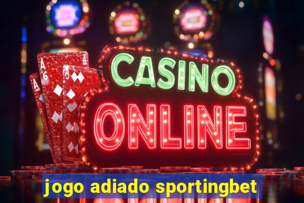 jogo adiado sportingbet